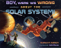 Boy, Were We Wrong About the Solar System!