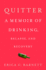 Quitter: a Memoir of Drinking, Relapse, and Recovery
