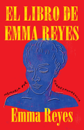 El Libro De Emma Reyes / the Book of Emma Reyes: Memoria Por Correspondencia (Spanish Edition)