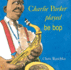 Charlie Parker Played Be Bop