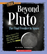 Beyond Pluto: the Final Frontier in Space (a True Book)