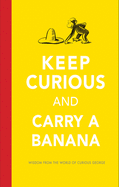Keep Curious and Carry a Banana: Words of Wisdom From the World of Curious George