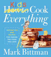 How to Cook Everything Kids: Empowering Young Chefs With Essential Kitchen Skills, Adventurous Eating, and Customizable Recipes for Joyful Discovery and Independence in the Kitchen