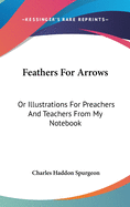 Feathers for Arrows: Or Illustrations for Preachers and Teachers From My Notebook