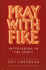 Pray With Fire: Interceding in the Spirit