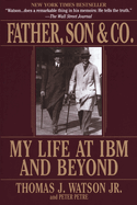 Father, Son & Co. : My Life at Ibm and Beyond