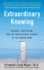 Extraordinary Knowing: Science, Skepticism, and the Inexplicable Powers of the Human Mind