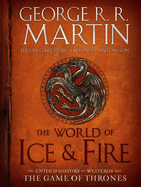 The World of Ice & Fire: the Untold History of Westeros and the Game of Thrones (a Song of Ice and Fire)