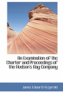 An an Examination of the Charter and Proceedings of the Hudson's Bay Company