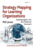 Strategy Mapping for Learning Organizations: Building Agility into Your Balanced Scorecard
