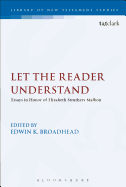 Let the Reader Understand: Essays in Honor of Elizabeth Struthers Malbon (the Library of New Testament Studies, 583)