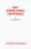 Say Something Happened