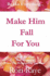 Make Him Fall for You: Tools for Love By Rori Raye (Volume 1)
