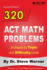 320 Act Math Problems Arranged By Topic and Difficulty Level, 2nd Edition: 160 Act Questions With Solutions, 160 Additional Questions With Answers