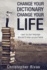 Change Your Dictionary Change Your Life: clean up your language like you'd clean up your home