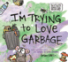 I'M Trying to Love Garbage