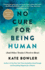 No Cure for Being Human: (and Other Truths I Need to Hear)