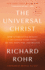 The Universal Christ: How a Forgotten Reality Can Change Everything We See, Hope for, and Believe