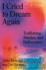 I Cried to Dream Again: Trafficking, Murder, and Deliverance--a Memoir
