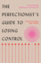 The Perfectionist's Guide to Losing Control: a Path to Peace and Power