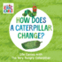 How Does a Caterpillar Change?: Life Cycles with the Very Hungry Caterpillar