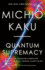Quantum Supremacy: How the Quantum Computer Revolution Will Change Everything