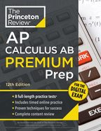Princeton Review Ap Calculus Ab Premium Prep, 12th Edition: 8 Practice Tests + Digital Practice Online + Content Review (College Test Preparation)
