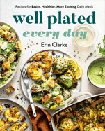 Well Plated Every Day: Recipes for Easier, Healthier, More Exciting Daily Meals: a Cookbook