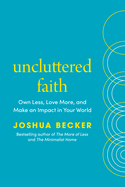 Uncluttered Faith: Own Less, Love More, and Make an Impact in Your World: a Minimalist Book