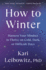 How to Winter: Harness Your Mindset to Thrive on Cold, Dark, Or Difficult Days