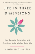 Life in Three Dimensions: How Curiosity, Exploration, and Experience Make a Fuller, Better Life