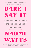 Dare I Say It: Everything I Wish I'D Known About Menopause