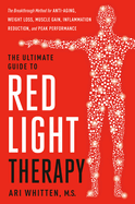 The Ultimate Guide to Red Light Therapy: Revised and Updated: The Breakthrough Solution for Anti-Aging, Weight Loss, Muscle Gain, Inflammation Reduction, and Peak Performance