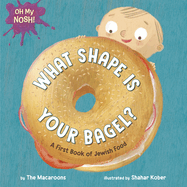 Oh My Nosh! : What Shape is Your Bagel? : a First Book of Jewish Food