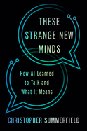 These Strange New Minds: How Ai Learned to Talk and What It Means