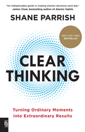 Clear Thinking: Turning Ordinary Moments into Extraordinary Results