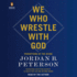 We Who Wrestle With God: Perceptions of the Divine