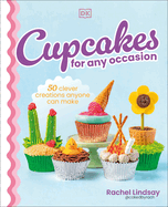 Cupcakes for Any Occasion: 50 Clever Creations Anyone Can Make