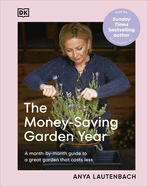 The Money-Saving Garden Year: a Month-By-Month Guide to a Great Garden That Costs Less
