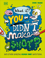 What If...You Didn't Make Snot? : and Other Amazing Human Body Questions