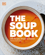 The Soup Book: 200 Recipes, Season By Season