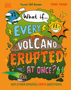 What If...Every Volcano Erupted at Once? : and Other Amazing Earth Questions