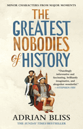 The Greatest Nobodies of History: the Hilarious Sunday Times Bestselling History Book From the Tiktok Sensation