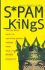 Spam Kings: the Real Story Behind the High-Rolling Hucksters Pushing Porn, Pills, and %*@)# Enlargements