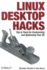 Linux Desktop Hacks: Tips & Tools for Customizing and Optimizing Your Os