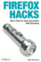Firefox Hacks: Tips & Tools for Next-Generation Web Browsing