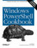 Windows Powershell Cookbook: the Complete Guide to Scripting Microsofts New Command Shell