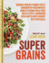 Supergrains: Quinoa Wheat Farro-Spelt Amaranth Buckwheat Barley Corn Wild Rice Millet Teff Sorghum Chia Oats Rice Kamut Rye Triticale