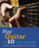 Play Guitar in 10 Easy Lessons: a Simple, Structured Approach to Learning Guitar