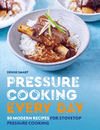 Pressure Cooking Every Day: 80 Modern Recipes for Stovetop Pressure Cooking